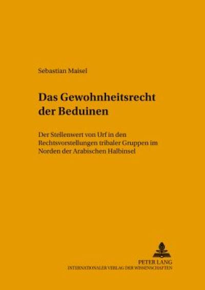Das Gewohnheitsrecht Der Beduinen: Der Stellenwert Von Urf in Den Rechtsvorstellungen Tribaler Gruppen Im Norden Der Arabischen Halbinsel - Leipziger Beitraege Zur Orientforschung - Sebastian Maisel - Books - Peter Lang AG - 9783631541944 - October 9, 2006