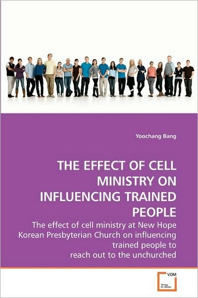 Cover for Yoochang Bang · The Effect of Cell Ministry on Influencing Trained People: the Effect of Cell Ministry at New Hope Korean Presbyterian Church on Influencing Trained People to Reach out to the Unchurched (Paperback Bog) (2009)