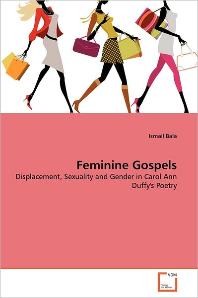 Cover for Ismail Bala · Feminine Gospels: Displacement, Sexuality and Gender in Carol Ann Duffy's Poetry (Paperback Book) (2011)