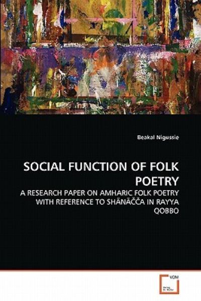 Social Function of Folk Poetry: a Research Paper on Amharic Folk Poetry with Reference to Shänäcca in Rayya Qobbo - Beakal Nigussie - Libros - VDM Verlag Dr. Müller - 9783639350944 - 28 de junio de 2011