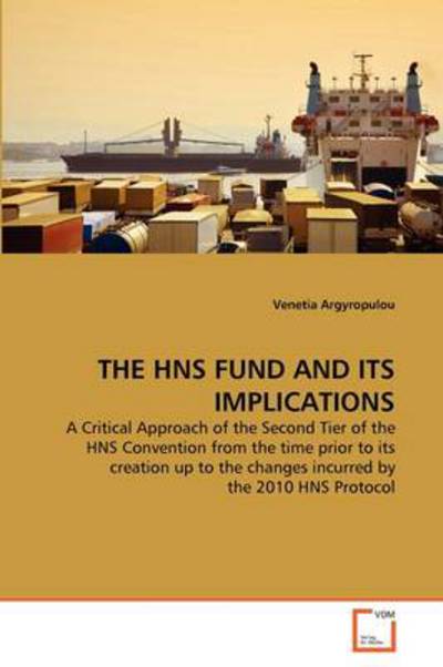 Cover for Venetia Argyropulou · The Hns Fund and Its Implications: a Critical Approach of the Second Tier of the Hns Convention from the Time Prior to Its Creation Up to the Changes Incurred by the 2010 Hns Protocol (Paperback Bog) (2011)