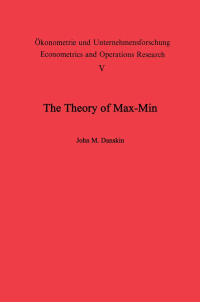 The Theory of Max-Min and its Application to Weapons Allocation Problems - OEkonometrie und Unternehmensforschung Econometrics and Operations Research - J. M. Danskin - Livros - Springer-Verlag Berlin and Heidelberg Gm - 9783642460944 - 1 de março de 2012