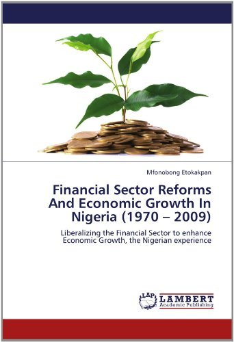 Cover for Mfonobong Etokakpan · Financial Sector Reforms and Economic Growth in Nigeria (1970 - 2009): Liberalizing the Financial Sector to Enhance Economic Growth, the Nigerian Experience (Paperback Bog) (2012)
