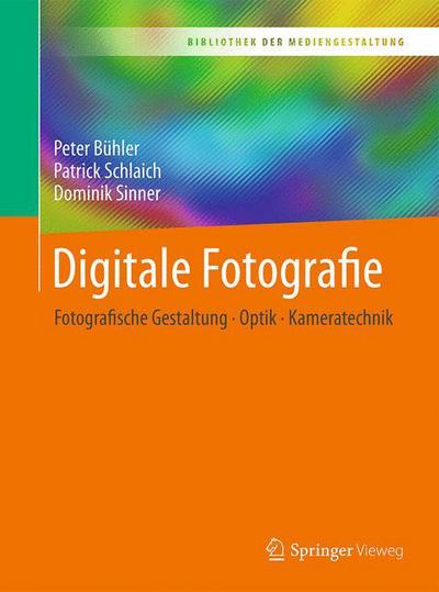 Digitale Fotografie: Fotografische Gestaltung - Optik - Kameratechnik - Bibliothek der Mediengestaltung - Peter Buhler - Books - Springer Berlin Heidelberg - 9783662538944 - June 30, 2017