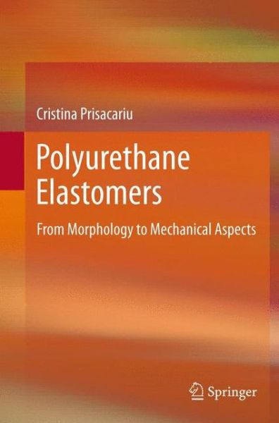 Cover for Cristina Prisacariu · Polyurethane Elastomers: From Morphology to Mechanical Aspects (Paperback Book) [2011 edition] (2014)