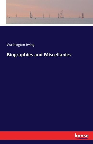 Cover for Irving · Biographies and Miscellanies (Book) (2016)