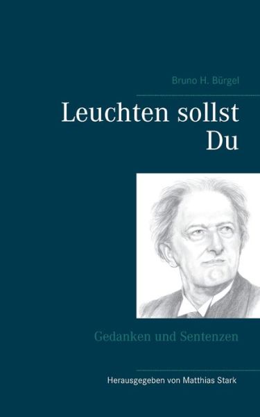 Cover for Bruno H Burgel · Leuchten sollst Du: Gedanken und Sentenzen (Paperback Book) (2020)