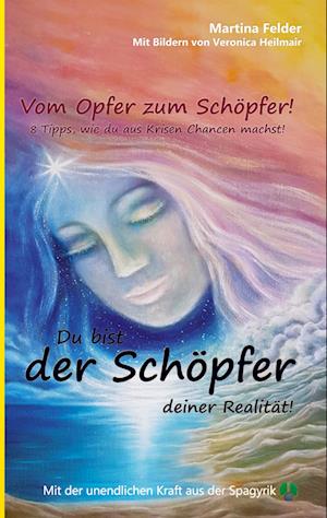 Cover for Martina Felder · Du bist der Schöpfer deiner Realität - Vom Opfer zum Schöpfer (Paperback Book) (2021)