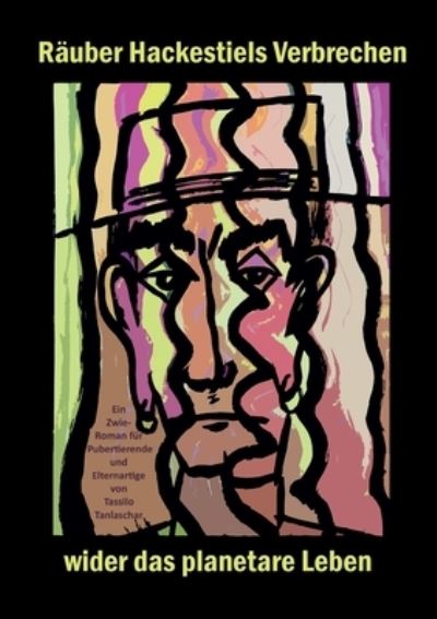 Cover for Tassilo Tanlaschar · Rauber Hackestiels Verbrechen wider das planetare Leben: Zwie-Roman fur Pubertierende und Elternartige (Paperback Book) (2021)