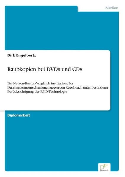 Cover for Dirk Engelbertz · Raubkopien bei DVDs und CDs: Ein Nutzen-Kosten-Vergleich institutioneller Durchsetzungsmechanismen gegen den Regelbruch unter besonderer Berucksichtigung der RFiD-Technologie (Pocketbok) [German edition] (2006)