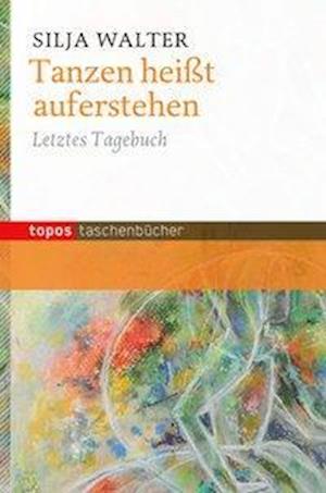 Tanzen heißt auferstehen - Silja Walter - Books - Topos, Verlagsgem. - 9783836708944 - September 30, 2014