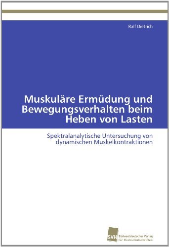 Cover for Ralf Dietrich · Muskuläre Ermüdung Und Bewegungsverhalten Beim Heben Von Lasten: Spektralanalytische Untersuchung Von Dynamischen Muskelkontraktionen (Paperback Book) [German edition] (2011)