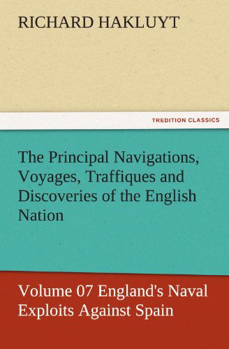 Cover for Richard Hakluyt · The Principal Navigations, Voyages, Traffiques and Discoveries of the English Nation  -  Volume 07 England's Naval Exploits Against Spain (Tredition Classics) (Pocketbok) (2011)