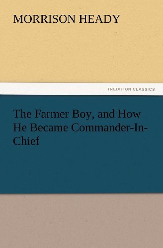Cover for Morrison Heady · The Farmer Boy, and How He Became Commander-in-chief (Tredition Classics) (Paperback Bog) (2012)