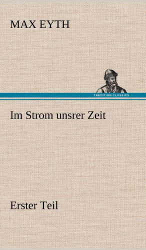 Cover for Max Eyth · Im Strom Unsrer Zeit - Erster Teil (Hardcover Book) [German edition] (2012)