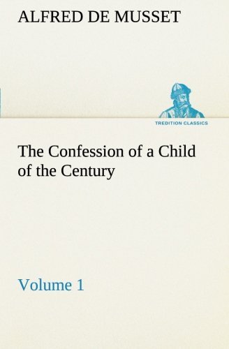 Cover for Alfred De Musset · The Confession of a Child of the Century  -  Volume 1 (Tredition Classics) (Pocketbok) (2013)