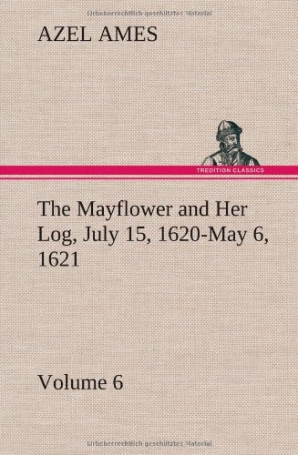 Cover for Azel Ames · The Mayflower and Her Log July 15, 1620-may 6, 1621 - Volume 6 (Hardcover bog) (2013)