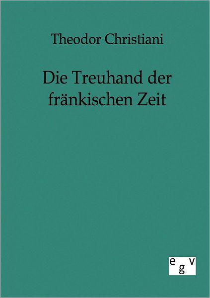 Cover for Theodor Christiani · Die Treuhand Der Fränkischen Zeit (Paperback Book) [German edition] (2011)