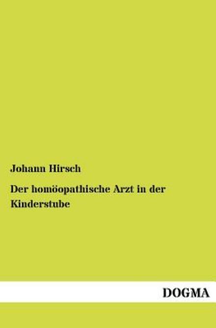 Cover for Johann Hirsch · Der homoeopathische Arzt in der Kinderstube (Paperback Book) [German, 1 edition] (2012)