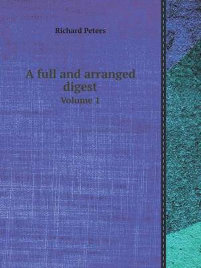 Cover for Richard Peters · A Full and Arranged Digest Volume 1 (Paperback Book) (2013)