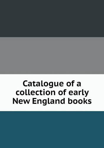 Cover for Boston Public Library · Catalogue of a Collection of Early New England Books (Paperback Book) (2013)