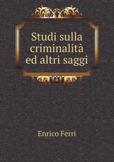 Cover for Enrico Ferri · Studi Sulla Criminalita Ed Altri Saggi (Paperback Book) (2015)