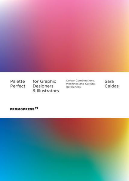 Palette Perfect For Graphic Designers And Illustrators: Colour Combinations, Meanings and Cultural References - Sara Caldas - Bücher - Promopress - 9788417412944 - 27. Mai 2021