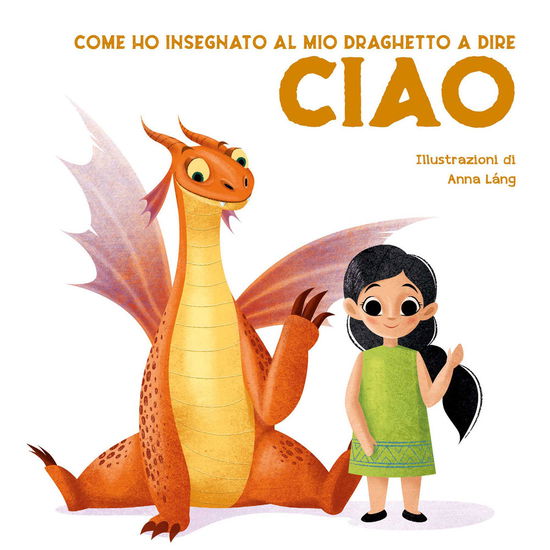 Come Ho Insegnato Al Mio Draghetto A Dire: Ciao. Ediz. A Colori - Eleonora Fornasari - Books -  - 9788854044944 - 