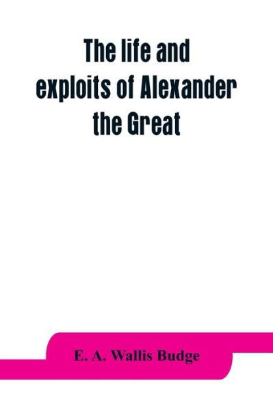 The life and exploits of Alexander the Great - E A Wallis Budge - Książki - Alpha Edition - 9789353863944 - 1 września 2019