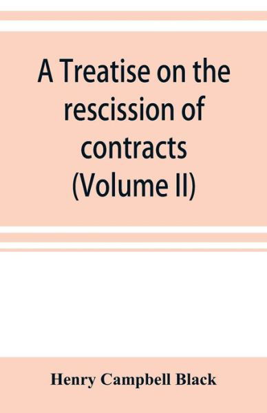 A treatise on the rescission of contracts and cancellation of written instruments (Volume II) - Henry Campbell Black - Books - Alpha Edition - 9789353920944 - November 1, 2019