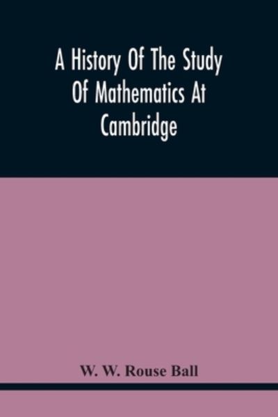 Cover for W W Rouse Ball · A History Of The Study Of Mathematics At Cambridge (Paperback Book) (2021)