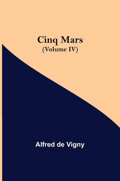 Cover for Alfred De Vigny · Cinq Mars (Volume IV) (Paperback Book) (2021)