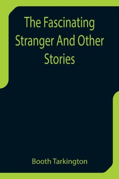 Cover for Booth Tarkington · The Fascinating Stranger And Other Stories (Pocketbok) (2021)