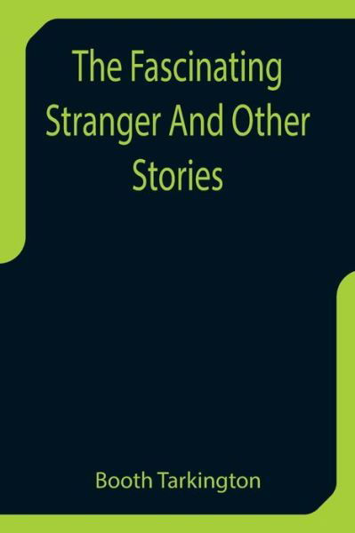 The Fascinating Stranger And Other Stories - Booth Tarkington - Livres - Alpha Edition - 9789355757944 - 29 décembre 2021