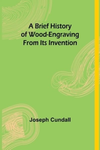 Cover for Joseph Cundall · A Brief History of Wood-engraving From Its Invention (Taschenbuch) (2021)