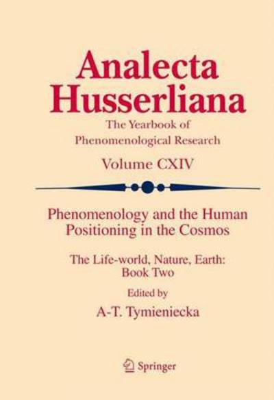 Cover for A-t Tymieniecka · Phenomenology and the Human Positioning in the Cosmos: The Life-world, Nature, Earth: Book Two - Analecta Husserliana (Hardcover Book) [2013 edition] (2012)