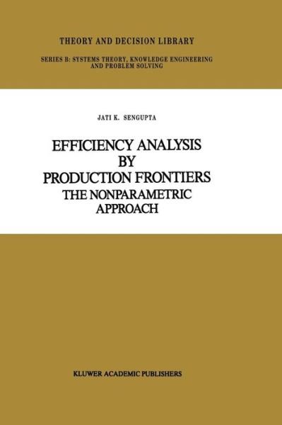 Cover for Jati Sengupta · Efficiency Analysis by Production Frontiers: The Nonparametric Approach - Theory and Decision Library B (Paperback Bog) [Softcover reprint of the original 1st ed. 1989 edition] (2011)