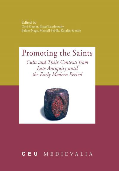 Promoting the Saints: Cults and Their Contexts from Late Antiquity Until the Early Modern Period - CEU Medievalia - John Doe - Kirjat - Central European University Press - 9789639776944 - torstai 1. heinäkuuta 2010