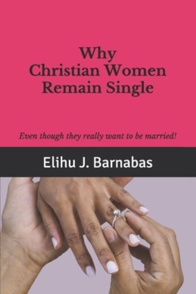 Cover for Elihu J Barnabas · Why Christian Women Remain Single: Even though they Really want to be Married! (Paperback Book) (2021)