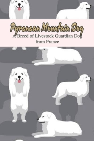 Cover for Caris Michelle · Pyrenean Mountain Dog: A Breed of Livestock Guardian Dog from France: The Ultimate Guide To Pyrenean Mountain Dog (Paperback Book) (2021)