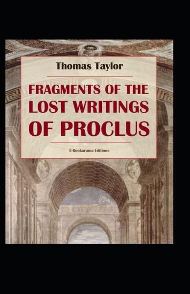 Fragments of the Lost Writings of Proclus illustrated - Thomas Taylor - Kirjat - Independently Published - 9798464747944 - torstai 26. elokuuta 2021