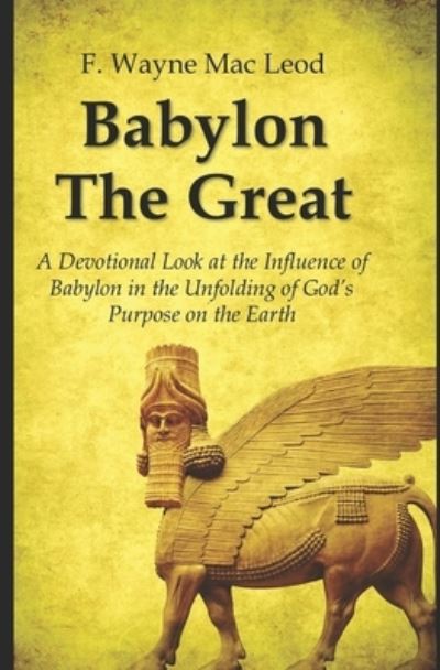 Cover for F Wayne Mac Leod · Babylon the Great: A Devotional Look at the Influence of Babylon in the Unfolding of God's Purpose on the Earth (Pocketbok) (2021)