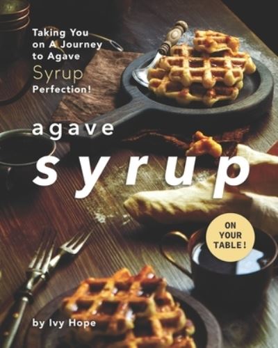 Cover for Ivy Hope · Agave Syrup on Your Table! (Paperback Book) (2020)