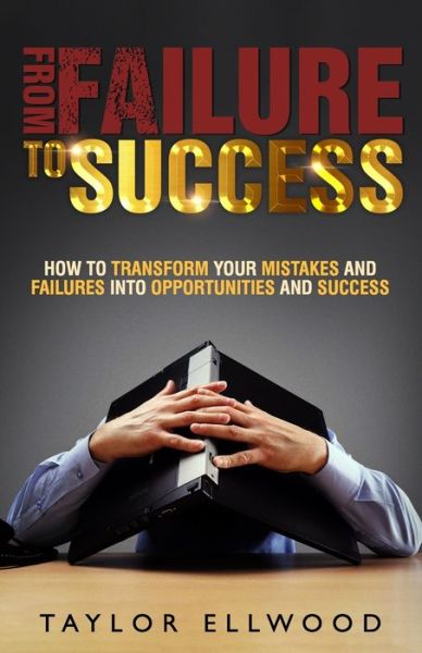 Cover for Taylor Ellwood · From Failure To Success: How to Transform your Mistakes and Failures into Opportunities and Success - Business Success (Paperback Book) (2020)