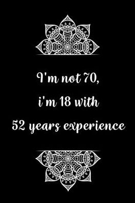 Cover for Birthday Journals Gifts · I'm not 70, i'm 18 with 52 years experience (Paperback Book) (2020)