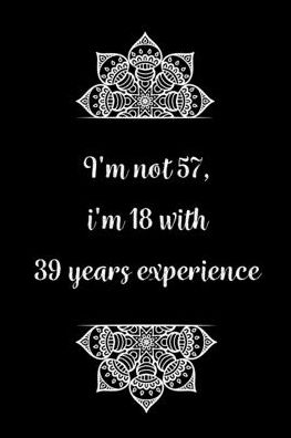 Cover for Birthday Journals Gifts · I'm not 57, i'm 18 with 39 years experience (Paperback Book) (2020)