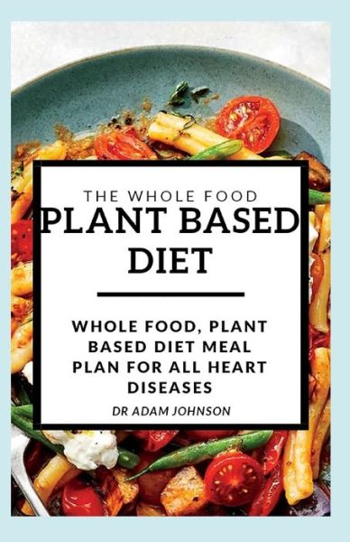 Cover for Adam Johnson · The Whole Food Plant Based Diet (Paperback Book) (2020)