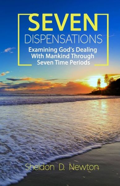 Cover for Sheldon D Newton · Seven Dispensations: Examining God's Dealings With Mankind Through Seven Time Periods (Paperback Book) (2020)
