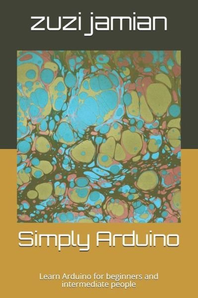 Cover for Zuzi Taher Jamian Jamian · Simply Arduino: Learn Arduino for beginners and intermediate people (Taschenbuch) (2020)