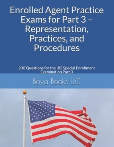 Cover for Bova Books LLC · Enrolled Agent Practice Exams for Part 3 - Representation, Practices, and Procedures: 200 Questions for the IRS Special Enrollment Examination Part 3 (Paperback Book) (2020)